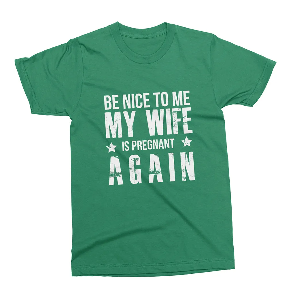 Be Nice to Me My Wife is Pregnant Again - Graphic T-Shirt for Men