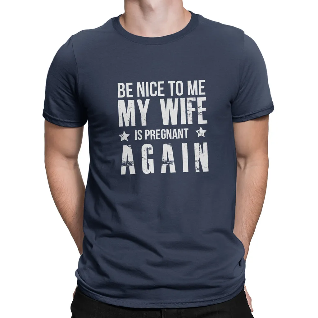 Be Nice to Me My Wife is Pregnant Again - Graphic T-Shirt for Men
