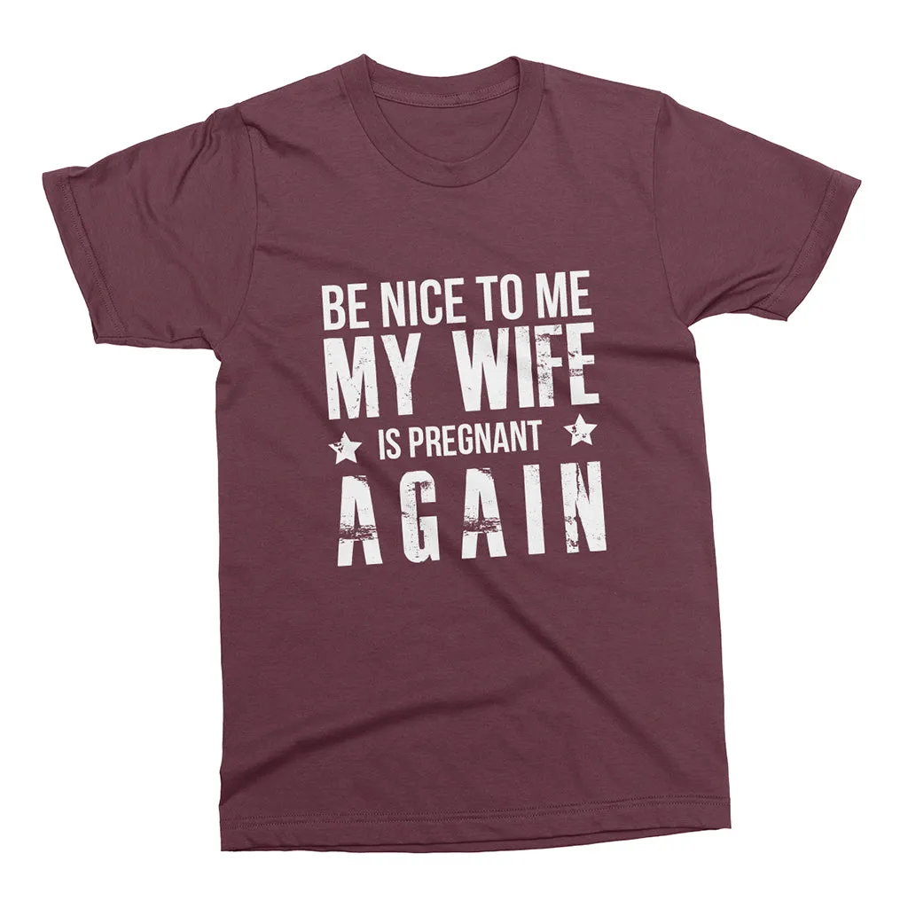 Be Nice to Me My Wife is Pregnant Again - Graphic T-Shirt for Men