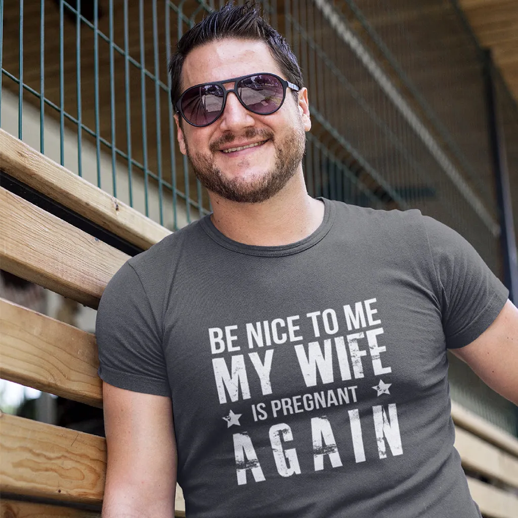 Be Nice to Me My Wife is Pregnant Again - Graphic T-Shirt for Men