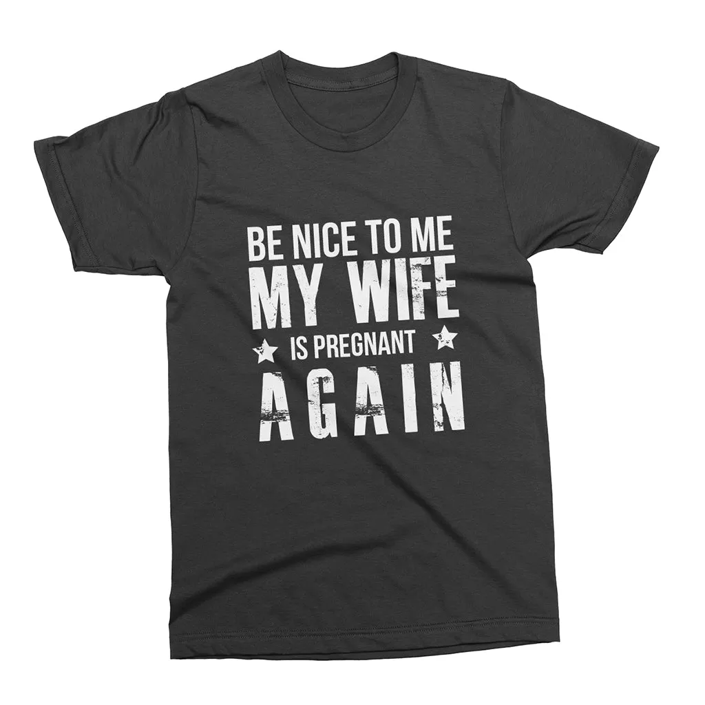 Be Nice to Me My Wife is Pregnant Again - Graphic T-Shirt for Men